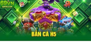 Bắn Cá H5 – Trò Chơi Bắn Cá Đổi Thưởng Hấp Dẫn Tại 69VN