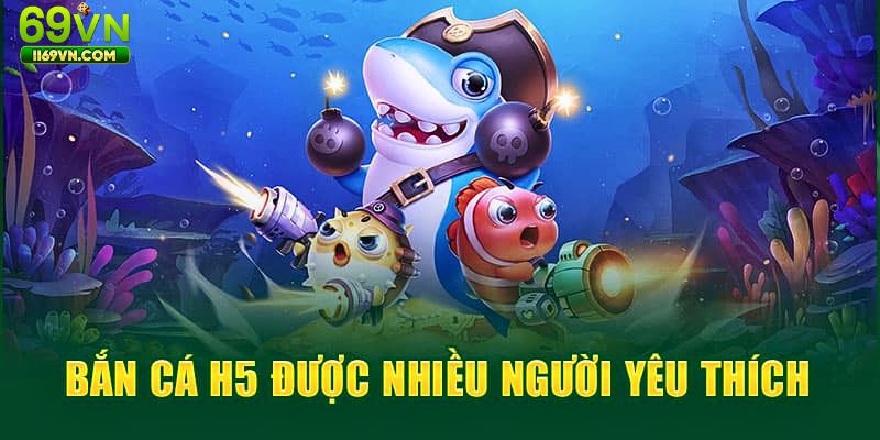Ưu điểm mà game bắn cá H5 được nhiều người yêu thích