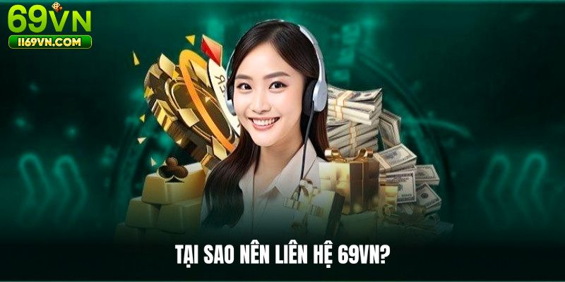 Vì sao nên liên hệ 69VN khi cần?