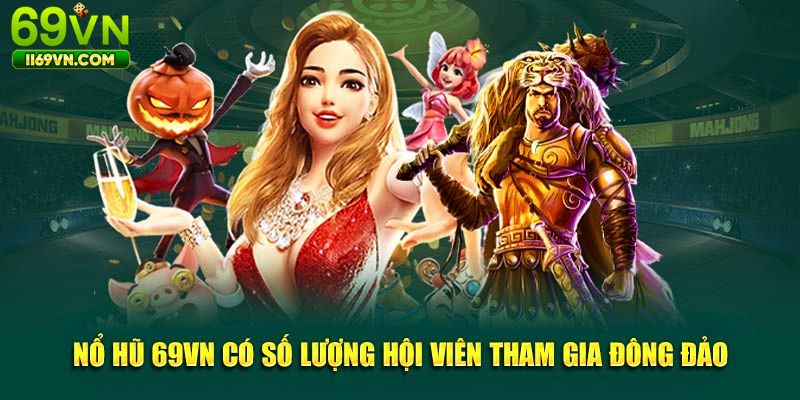Những trò chơi nổ hũ 69VN được nhiều người tham gia