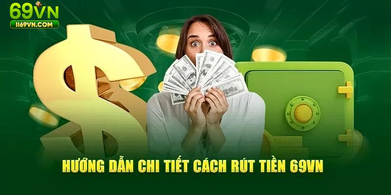 Hướng dẫn chi tiết quy trình rút tiền 69VN