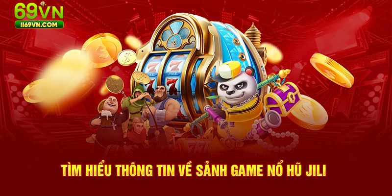 Hướng Dẫn Cách Chơi Nổ Hũ Jili Hiệu Quả Tại Nhà Cái 69VN Tim hiểu thông tin về thế giới nổ hũ Jili