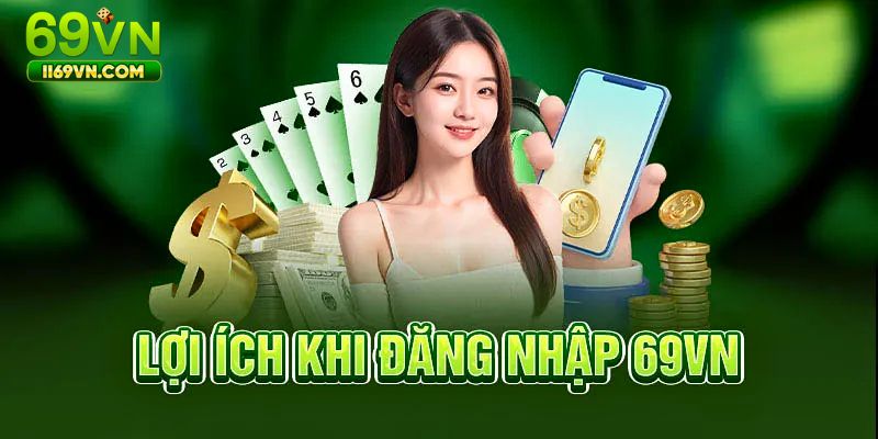 Hướng Dẫn Đăng Nhập 69VN Nhanh Chóng Nhận Ưu Đãi Lớn 2025 Lợi ích khi thực hiện đăng nhập 69VN