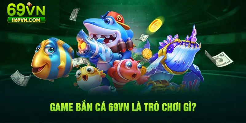Giới thiệu game bắn cá 69VN