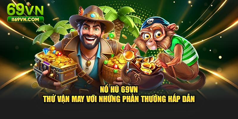 Sự hấp dẫn hàng đầu tại sân chơi nổ hũ 69VN