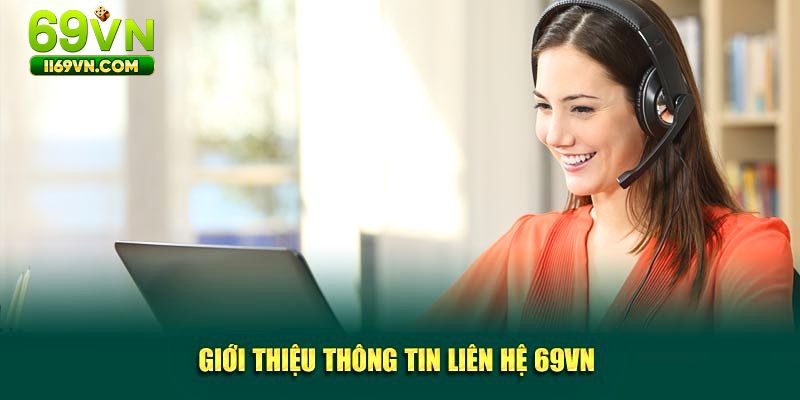 Liên hệ 69VN – Hỗ Trợ Khách Hàng Uy Tín, Chuyên Nghiệp 2025 Giới thiệu thông tin nhà cái 69VN