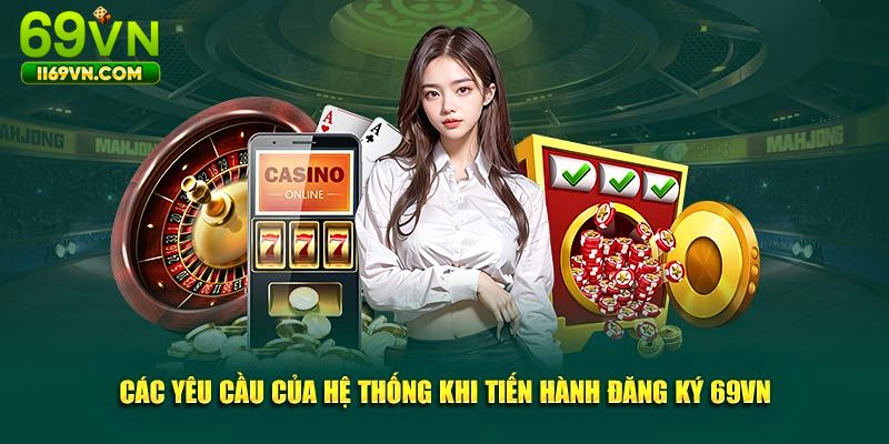 Đăng Ký 69VN – Hướng Dẫn Cách Tạo Tài Khoản Hợp Lệ Điều kiện cần thiết khi thực hiện đăng ký 69VN